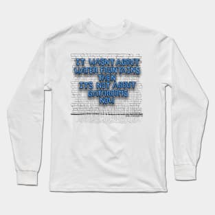 It Wasn't About Water Fountains Then... Long Sleeve T-Shirt